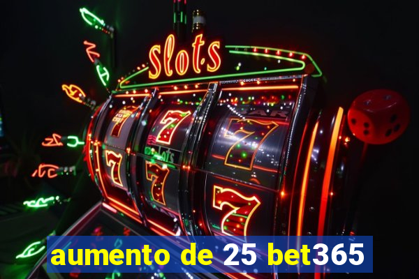 aumento de 25 bet365